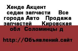 Хенде Акцент 1995-99 1,5седан запчасти: - Все города Авто » Продажа запчастей   . Кировская обл.,Соломинцы д.